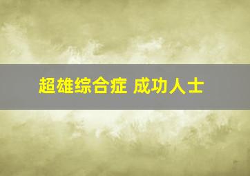 超雄综合症 成功人士